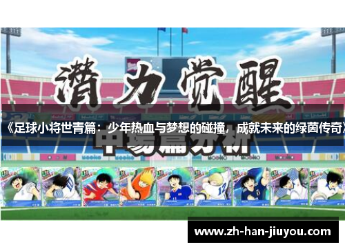 《足球小将世青篇：少年热血与梦想的碰撞，成就未来的绿茵传奇》