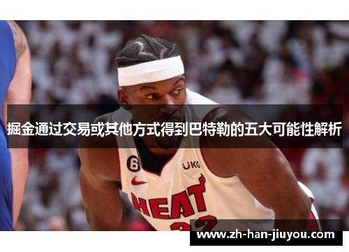 掘金通过交易或其他方式得到巴特勒的五大可能性解析 掘金通过交易或其他方式得到巴特勒的五大可能性解析