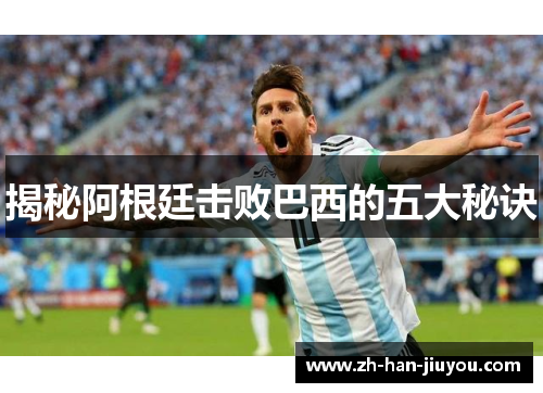 揭秘阿根廷击败巴西的五大秘诀 揭秘阿根廷击败巴西的五大秘诀