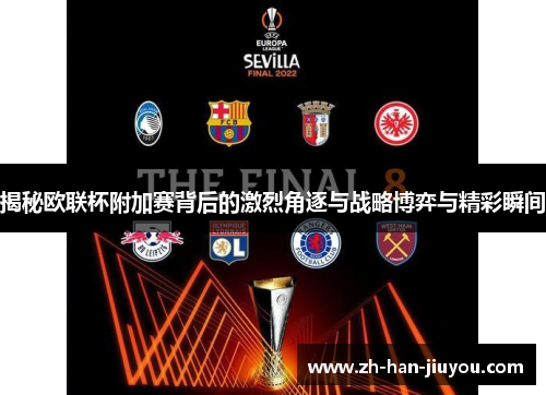 揭秘欧联杯附加赛背后的激烈角逐与战略博弈与精彩瞬间 揭秘欧联杯附加赛背后的激烈角逐与战略博弈与精彩瞬间
