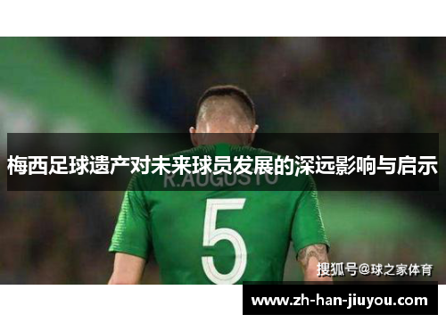 梅西足球遗产对未来球员发展的深远影响与启示