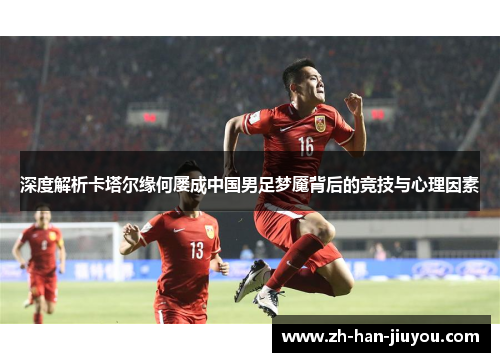 深度解析卡塔尔缘何屡成中国男足梦魇背后的竞技与心理因素