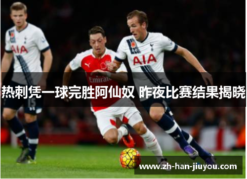 热刺凭一球完胜阿仙奴 昨夜比赛结果揭晓