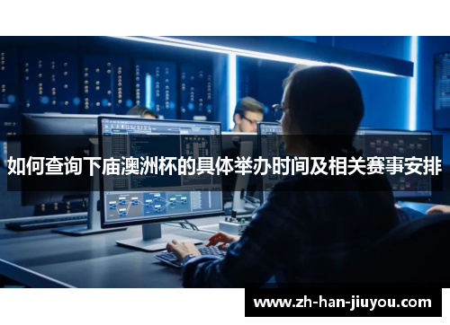 如何查询下庙澳洲杯的具体举办时间及相关赛事安排 如何查询下庙澳洲杯的具体举办时间及相关赛事安排