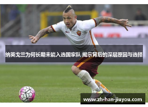 纳英戈兰为何长期未能入选国家队 揭示背后的深层原因与选择 纳英戈兰为何长期未能入选国家队 揭示背后的深层原因与选择