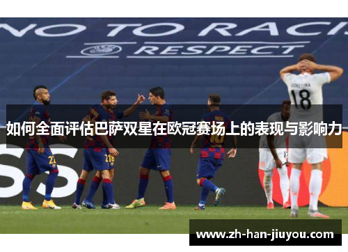 如何全面评估巴萨双星在欧冠赛场上的表现与影响力