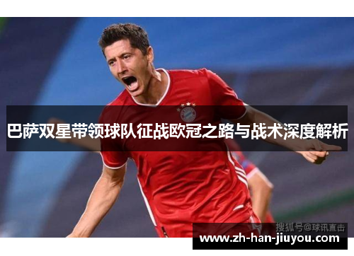 巴萨双星带领球队征战欧冠之路与战术深度解析
