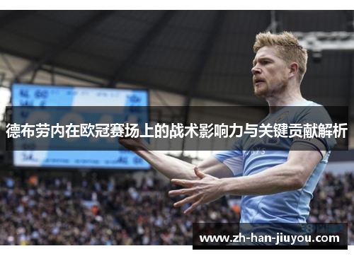 德布劳内在欧冠赛场上的战术影响力与关键贡献解析 德布劳内在欧冠赛场上的战术影响力与关键贡献解析