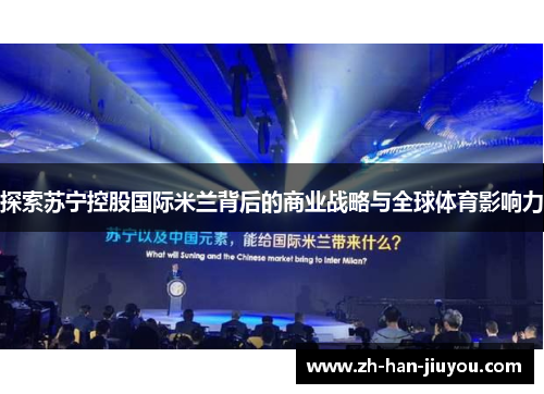 探索苏宁控股国际米兰背后的商业战略与全球体育影响力