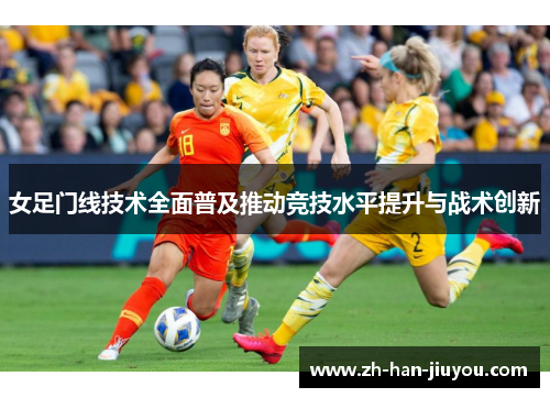 女足门线技术全面普及推动竞技水平提升与战术创新